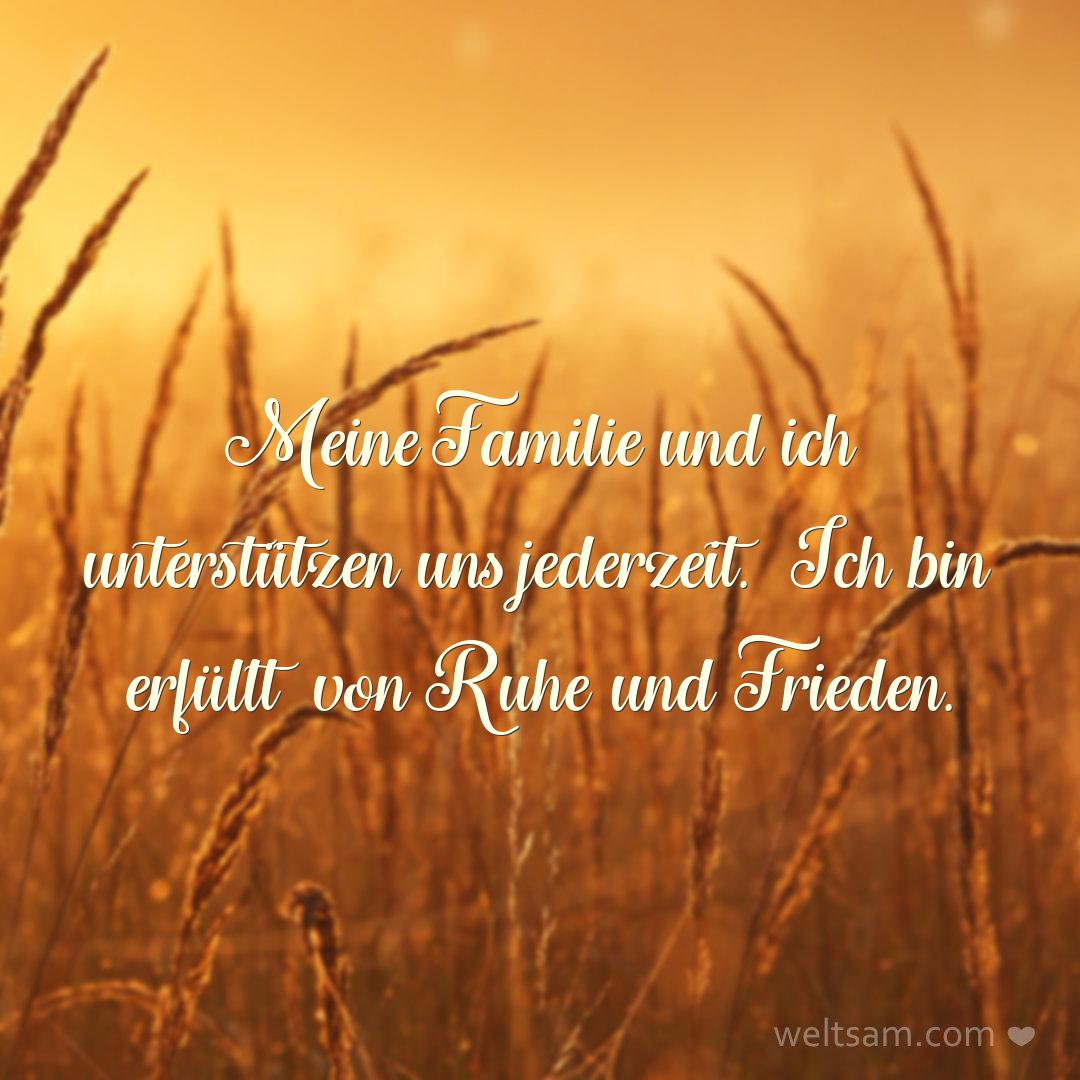 Meine Familie und ich unterstützen uns jederzeit. Ich bin erfüllt von Ruhe und Frieden.