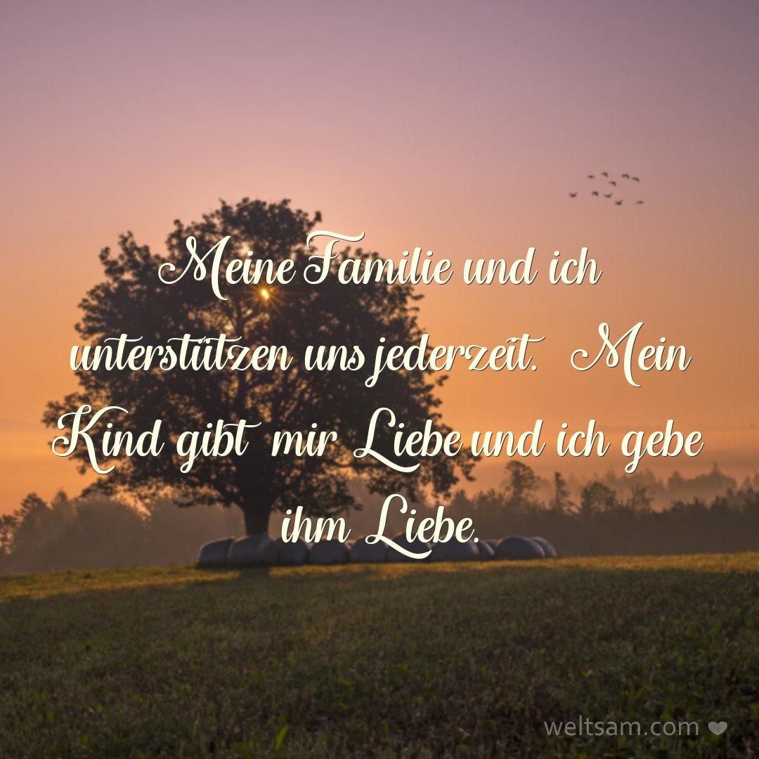 Meine Familie und ich unterstützen uns jederzeit. Mein Kind gibt mir Liebe und ich gebe ihm Liebe.