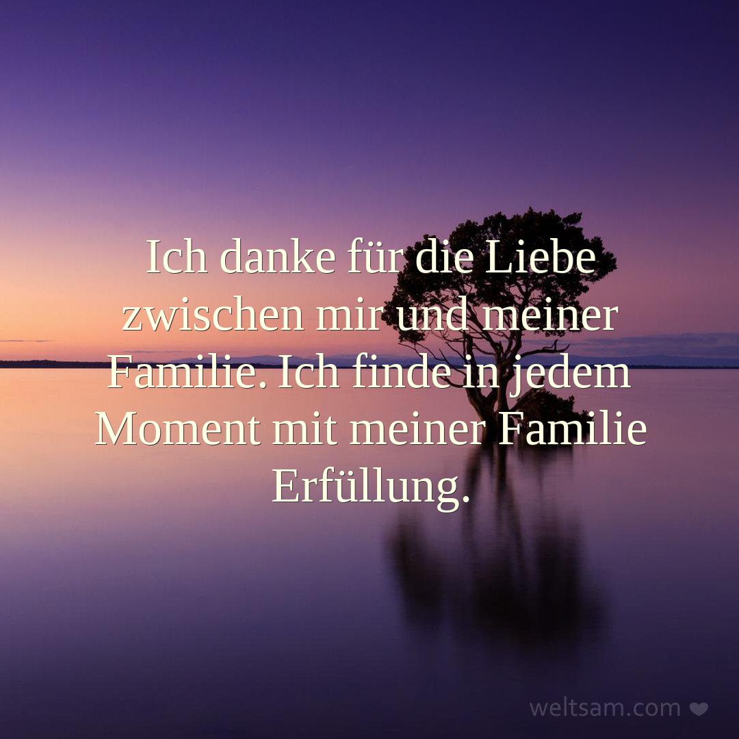 Ich danke für die Liebe zwischen mir und meiner Familie. Ich finde in jedem Moment mit meiner Familie Erfüllung.