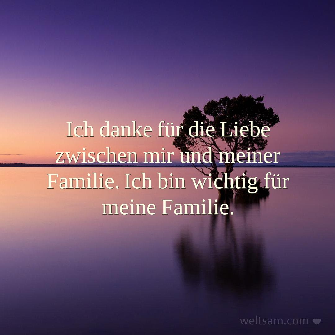 Ich danke für die Liebe zwischen mir und meiner Familie. Ich bin wichtig für meine Familie.