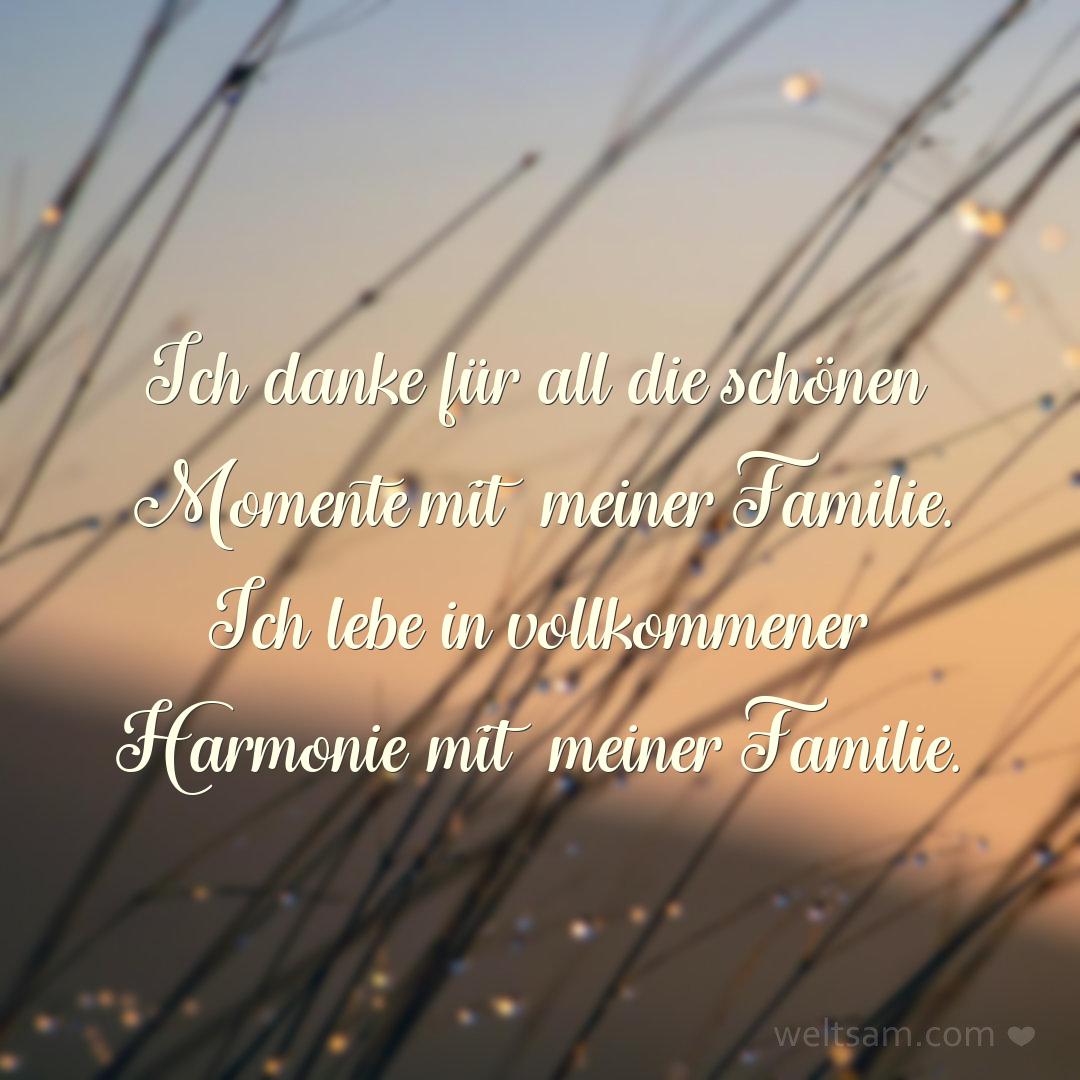 Ich danke für all die schönen Momente mit meiner Familie. Ich lebe in vollkommener Harmonie mit meiner Familie.