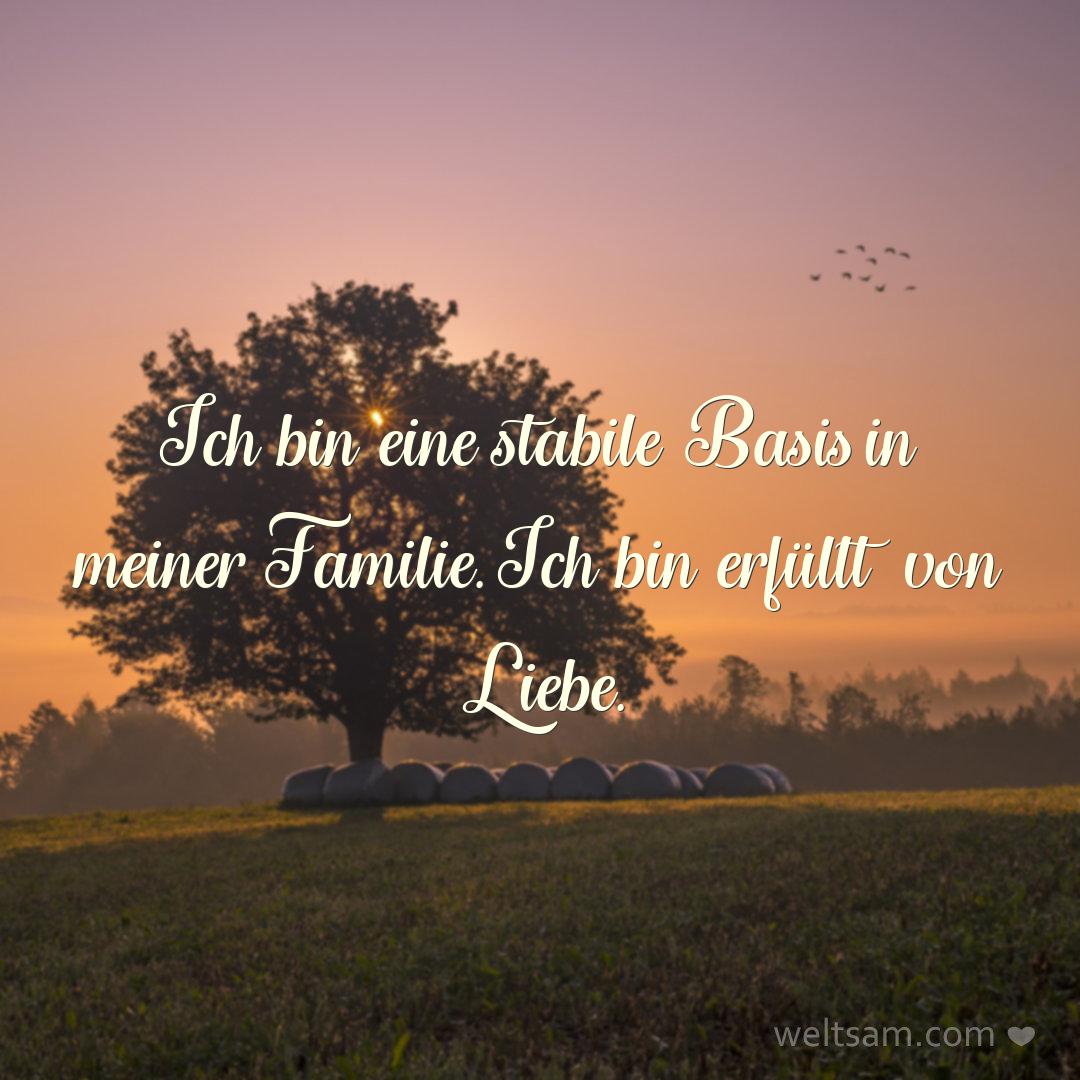 Ich bin eine stabile Basis in meiner Familie. Ich bin erfüllt von Liebe.