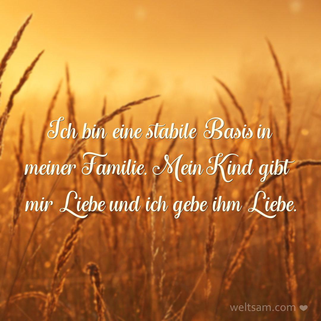 Ich bin eine stabile Basis in meiner Familie. Mein Kind gibt mir Liebe und ich gebe ihm Liebe.