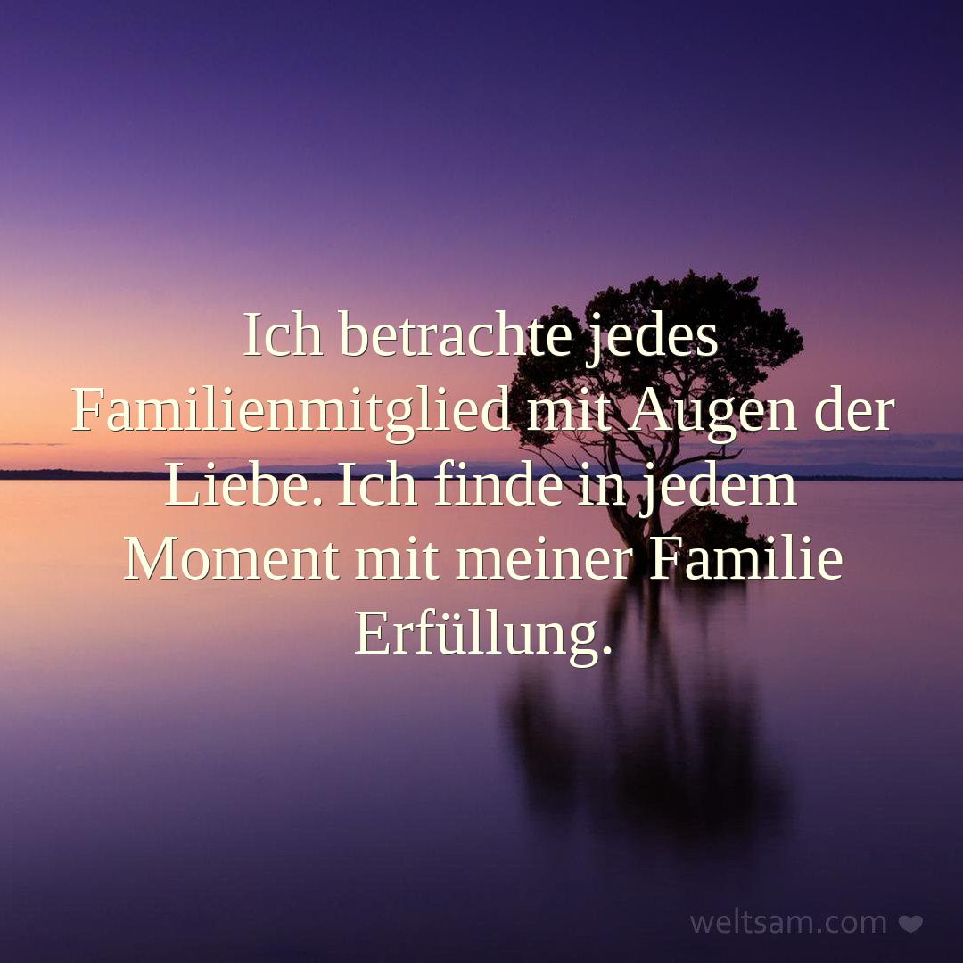 Ich betrachte jedes Familienmitglied mit Augen der Liebe. Ich finde in jedem Moment mit meiner Familie Erfüllung.