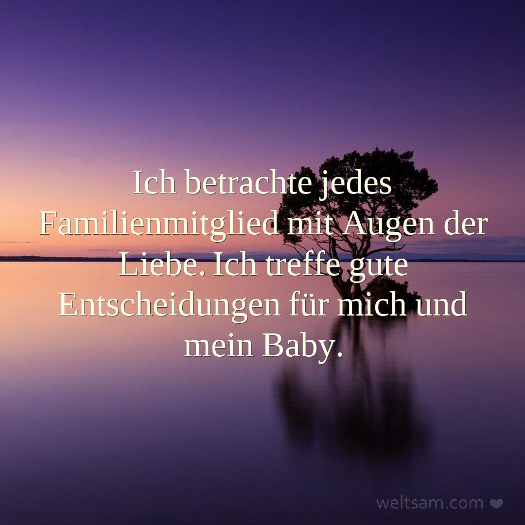 Ich betrachte jedes Familienmitglied mit Augen der Liebe. Ich treffe gute Entscheidungen für mich und mein Baby.