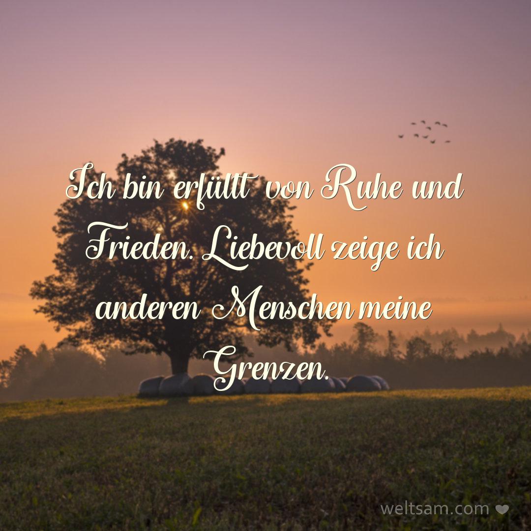 Ich bin erfüllt von Ruhe und Frieden. Liebevoll zeige ich anderen Menschen meine Grenzen.