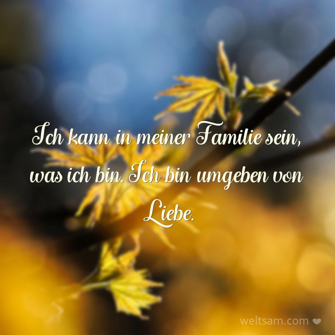 Ich kann in meiner Familie sein, was ich bin. Ich bin umgeben von Liebe.