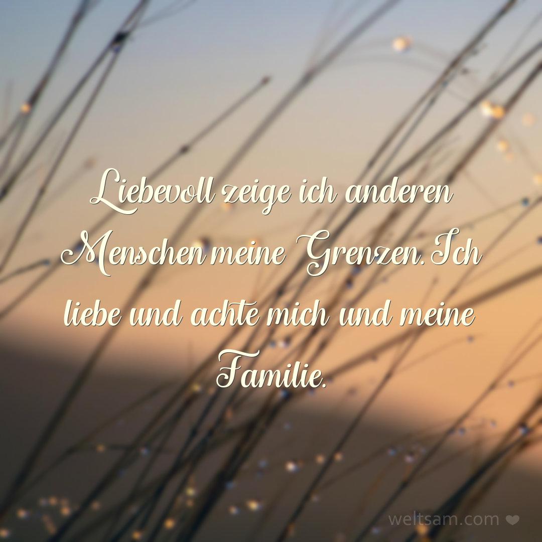 Liebevoll zeige ich anderen Menschen meine Grenzen. Ich liebe und achte mich und meine Familie.