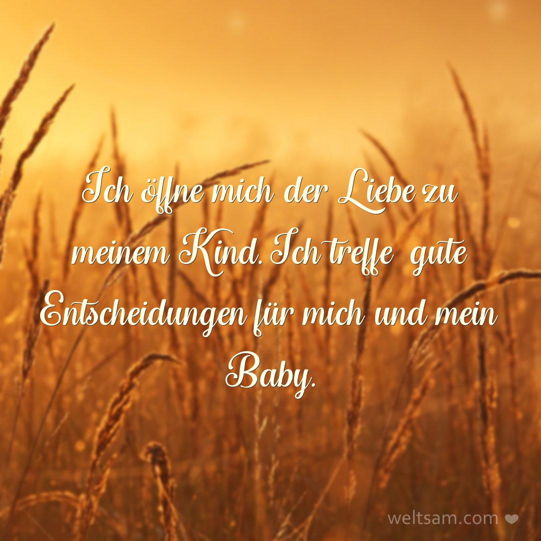 Ich öffne mich der Liebe zu meinem Kind. Ich treffe gute Entscheidungen für mich und mein Baby.
