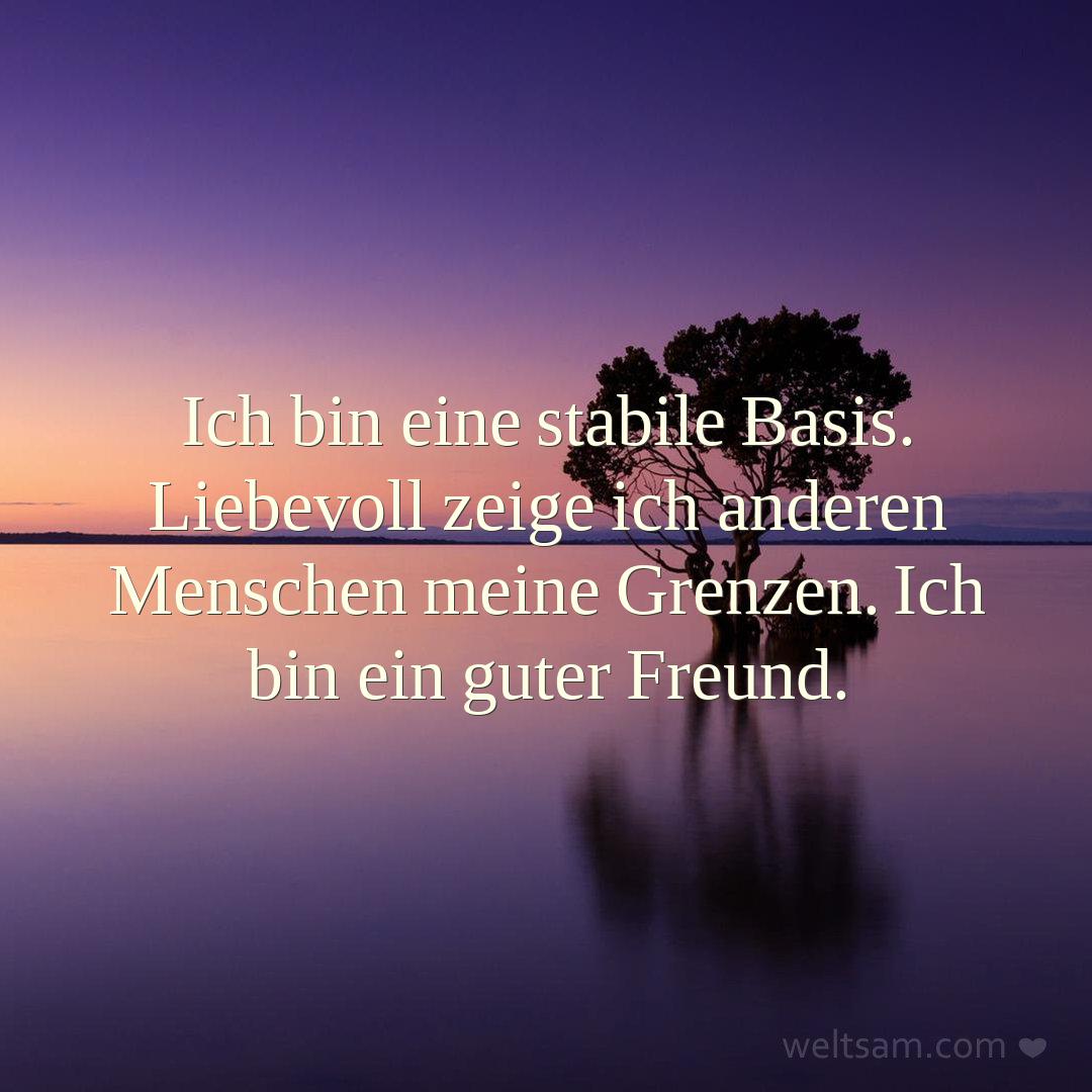 Ich bin eine stabile Basis. Liebevoll zeige ich anderen Menschen meine Grenzen. Ich bin ein guter Freund.