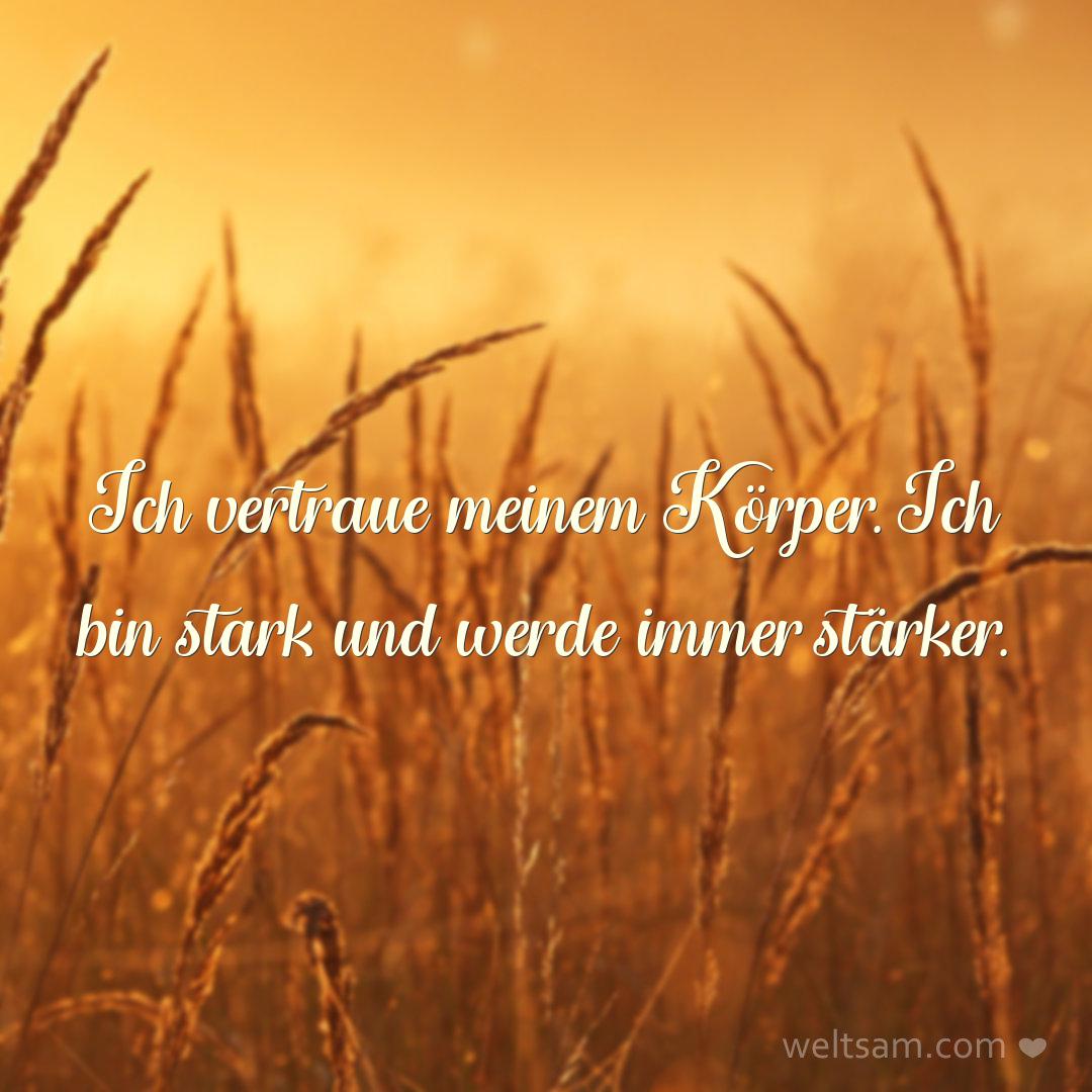 Ich vertraue meinem Körper. Ich bin stark und werde immer stärker.