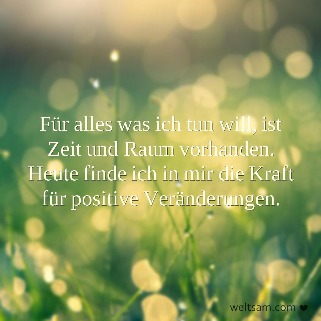 Für alles was ich tun will, ist Zeit und Raum vorhanden. Heute finde ich in mir die Kraft für positive Veränderungen.