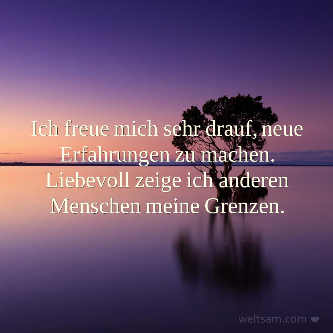 Ich freue mich sehr drauf, neue Erfahrungen zu machen. Liebevoll zeige ich anderen Menschen meine Grenzen.