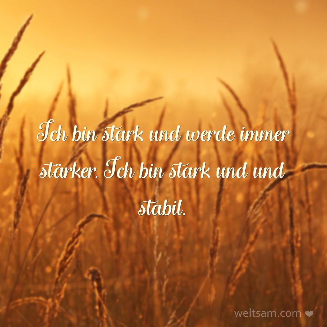 Ich bin stark und werde immer stärker. Ich bin stark und und stabil.