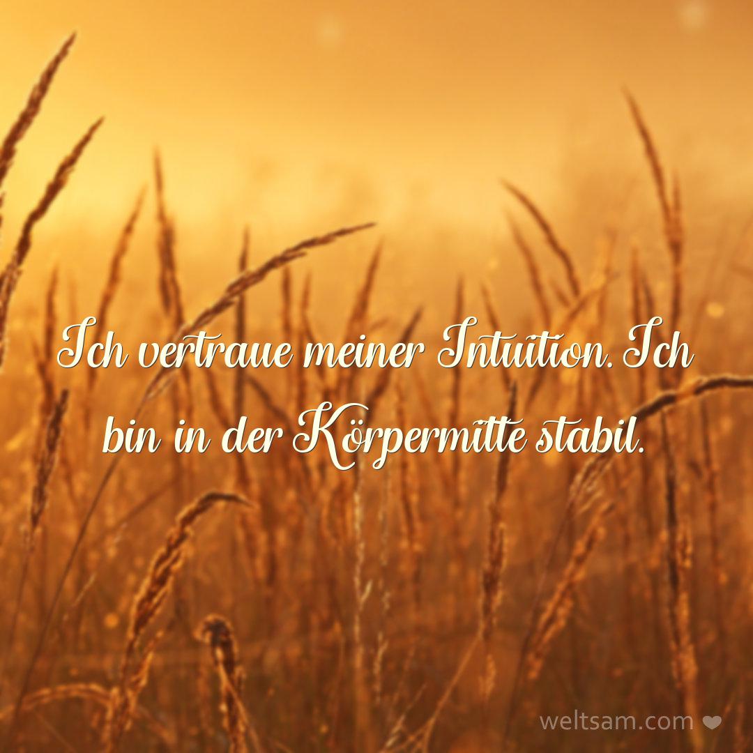 Ich vertraue meiner Intuition. Ich bin in der Körpermitte stabil.