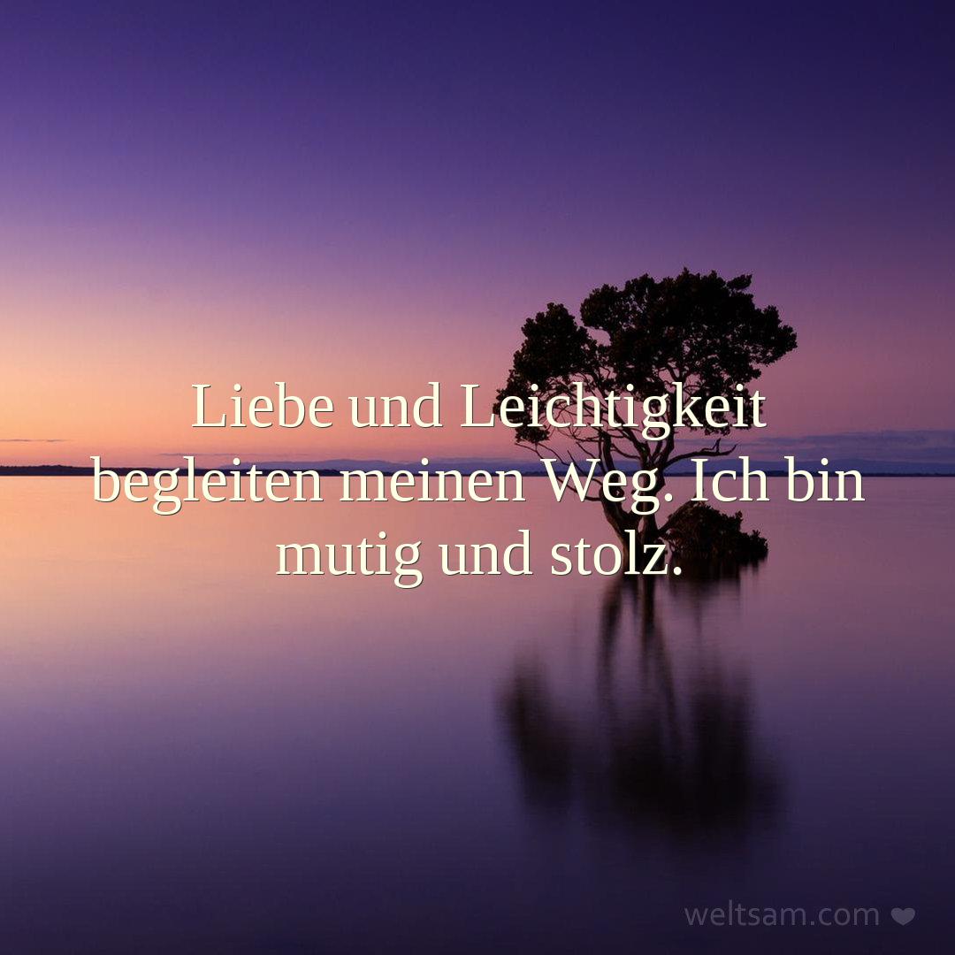 Liebe und Leichtigkeit begleiten meinen Weg. Ich bin mutig und stolz.